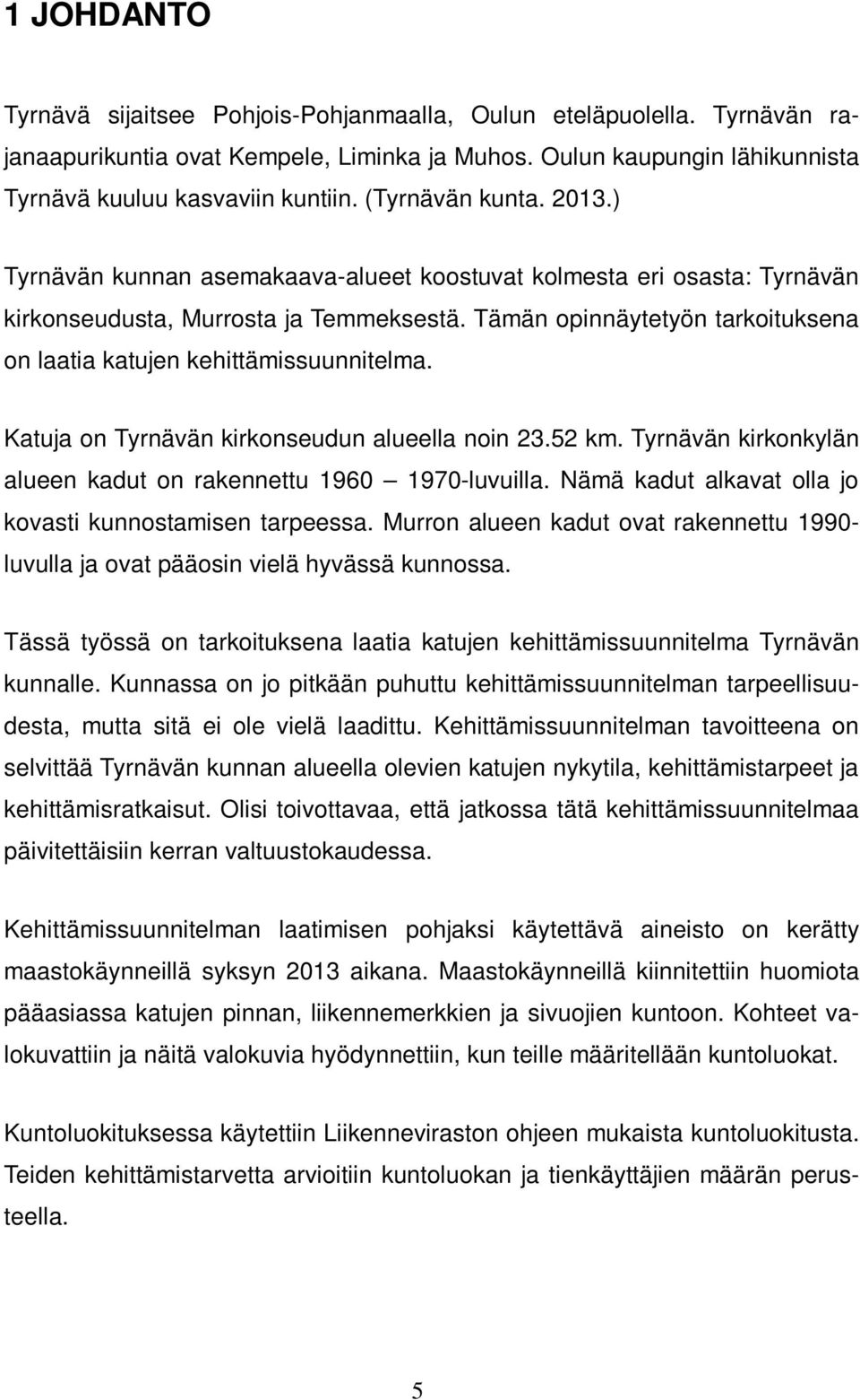 Tämän opinnäytetyön tarkoituksena on laatia katujen kehittämissuunnitelma. Katuja on Tyrnävän kirkonseudun alueella noin 23.52 km. Tyrnävän kirkonkylän alueen kadut on rakennettu 1960 1970-luvuilla.