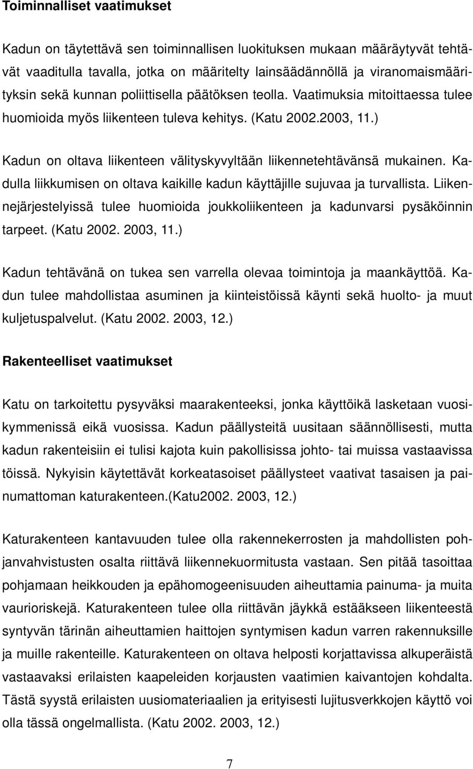 Kadulla liikkumisen on oltava kaikille kadun käyttäjille sujuvaa ja turvallista. Liikennejärjestelyissä tulee huomioida joukkoliikenteen ja kadunvarsi pysäköinnin tarpeet. (Katu 2002. 2003, 11.