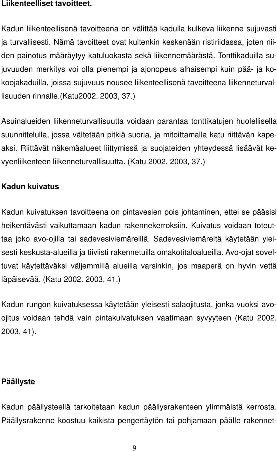 Tonttikaduilla sujuvuuden merkitys voi olla pienempi ja ajonopeus alhaisempi kuin pää- ja kokoojakaduilla, joissa sujuvuus nousee liikenteellisenä tavoitteena liikenneturvallisuuden rinnalle.