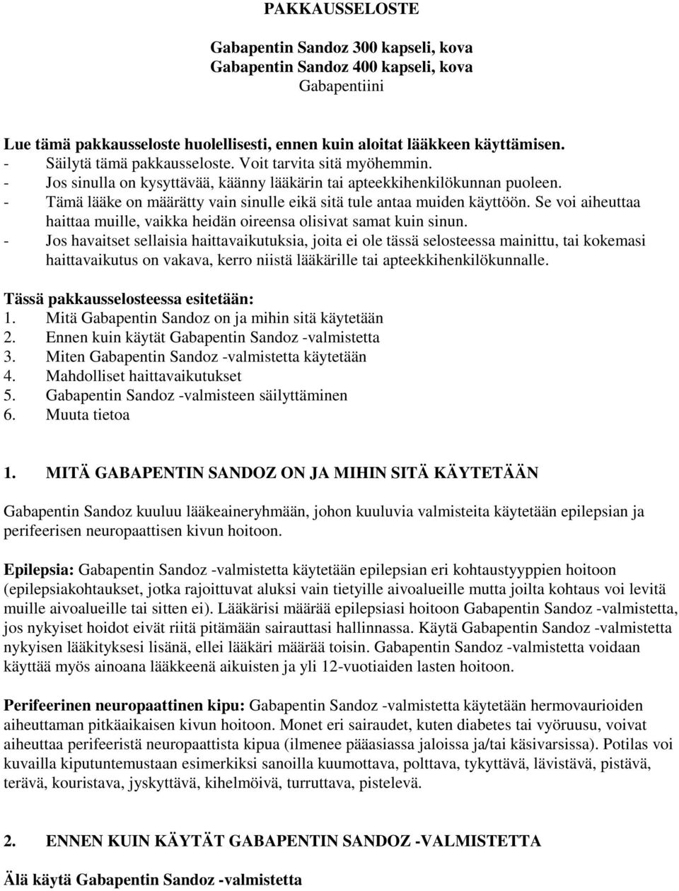 - Tämä lääke on määrätty vain sinulle eikä sitä tule antaa muiden käyttöön. Se voi aiheuttaa haittaa muille, vaikka heidän oireensa olisivat samat kuin sinun.