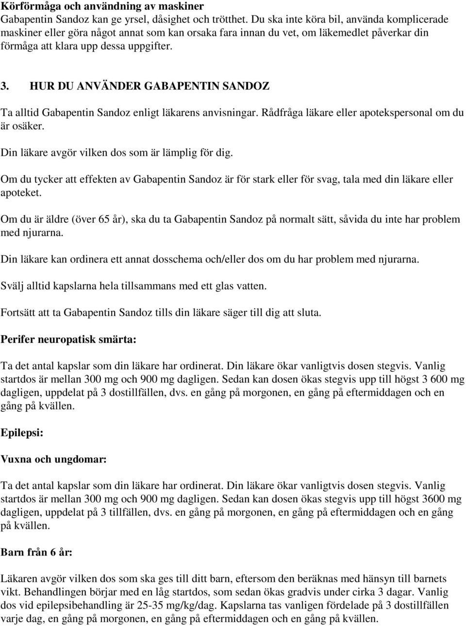 HUR DU ANVÄNDER GABAPENTIN SANDOZ Ta alltid Gabapentin Sandoz enligt läkarens anvisningar. Rådfråga läkare eller apotekspersonal om du är osäker. Din läkare avgör vilken dos som är lämplig för dig.