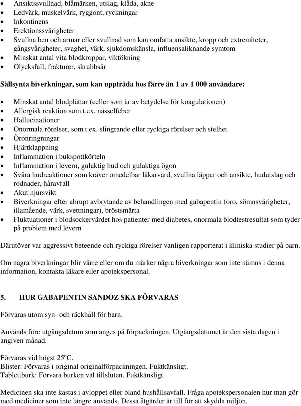 uppträda hos färre än 1 av 1 000 användare: Minskat antal blodplättar (celler som är av betydelse för koagulationen) Allergisk reaktion som t.ex. nässelfeber Hallucinationer Onormala rörelser, som t.