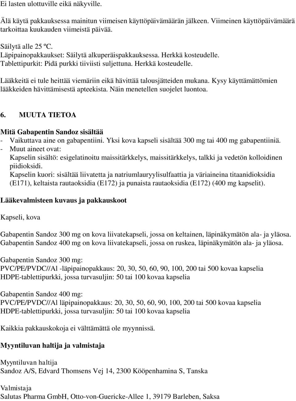 Kysy käyttämättömien lääkkeiden hävittämisestä apteekista. Näin menetellen suojelet luontoa. 6. MUUTA TIETOA Mitä Gabapentin Sandoz sisältää - Vaikuttava aine on gabapentiini.