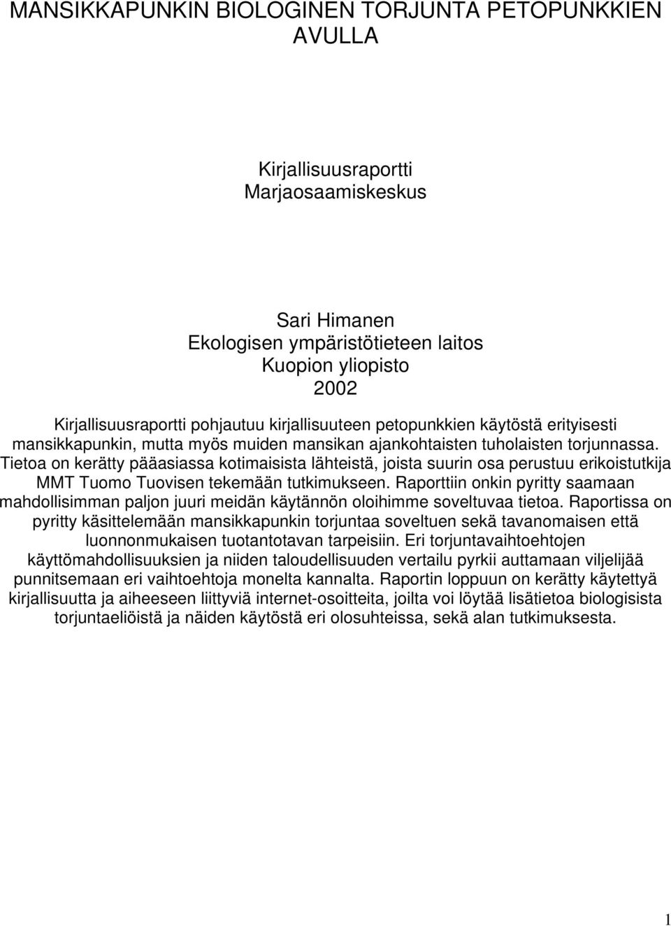 Tietoa on kerätty pääasiassa kotimaisista lähteistä, joista suurin osa perustuu erikoistutkija MMT Tuomo Tuovisen tekemään tutkimukseen.