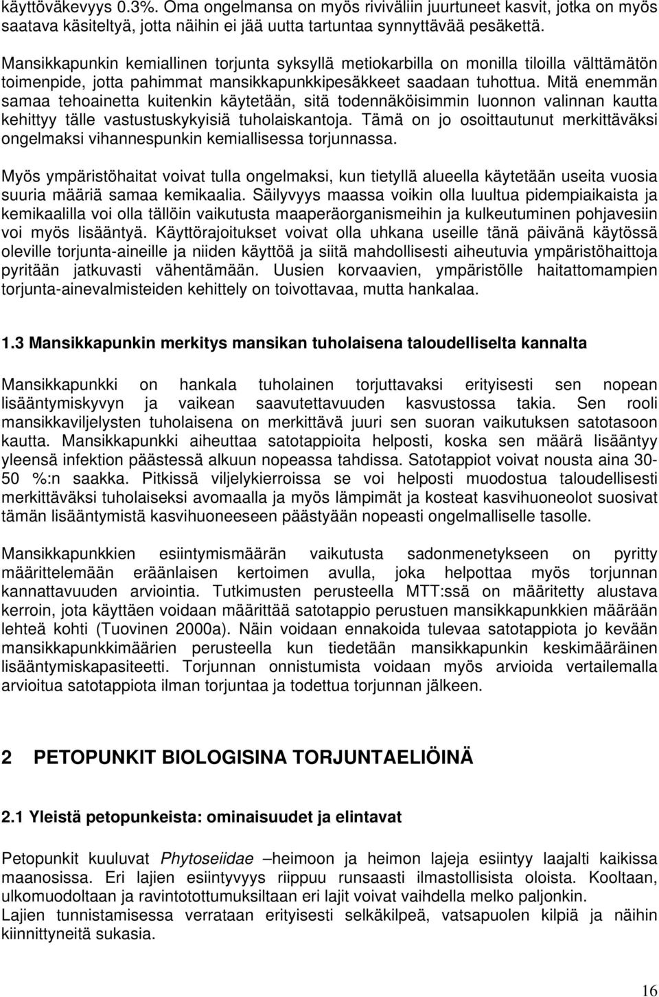 Mitä enemmän samaa tehoainetta kuitenkin käytetään, sitä todennäköisimmin luonnon valinnan kautta kehittyy tälle vastustuskykyisiä tuholaiskantoja.