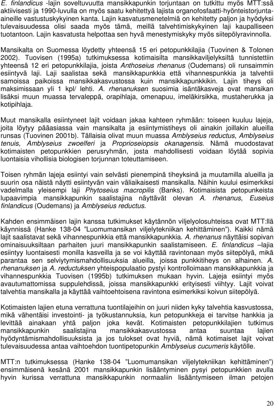 Lajin kasvatusta helpottaa sen hyvä menestymiskyky myös siitepölyravinnolla. Mansikalta on Suomessa löydetty yhteensä 15 eri petopunkkilajia (Tuovinen & Tolonen 2002).