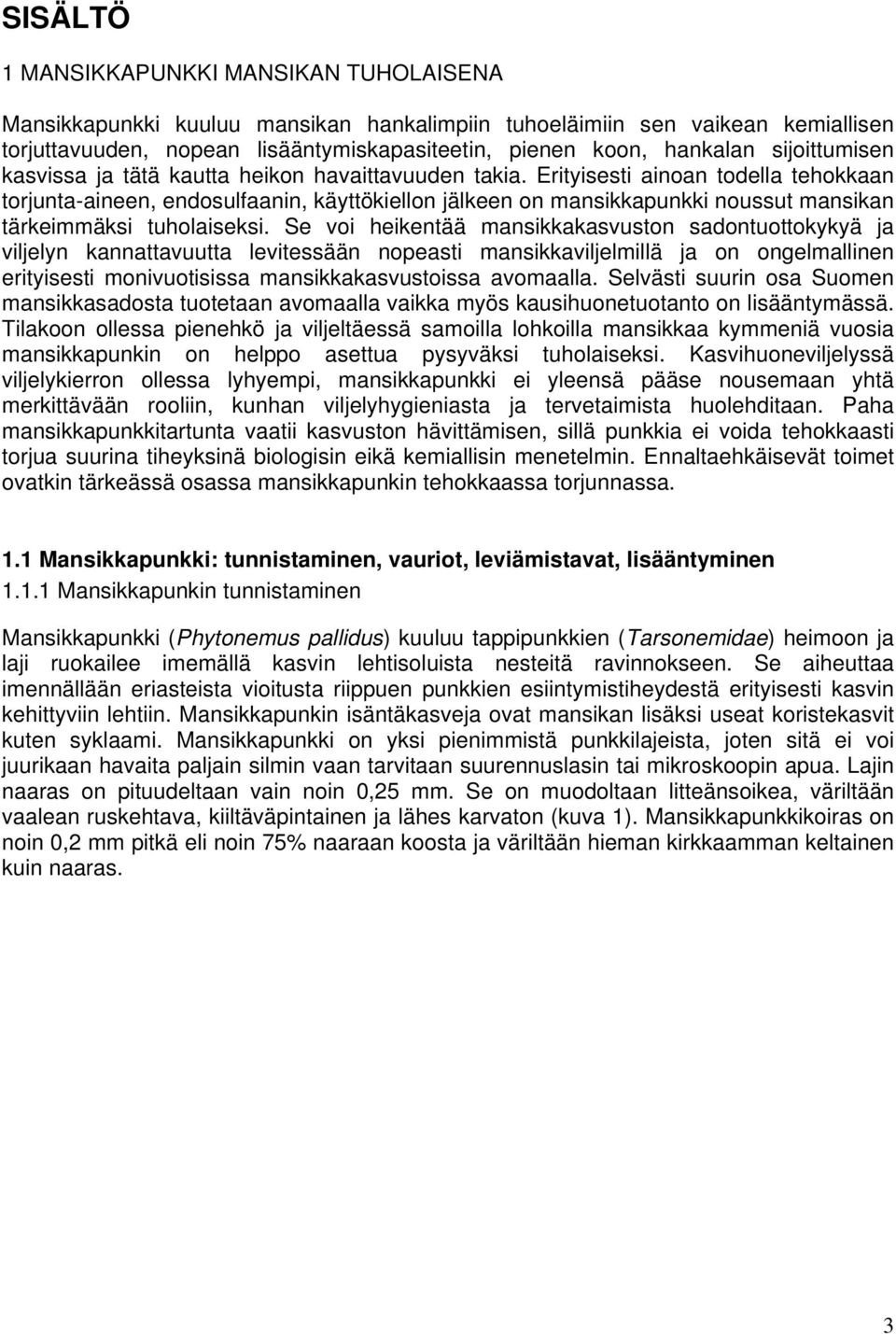 Erityisesti ainoan todella tehokkaan torjunta-aineen, endosulfaanin, käyttökiellon jälkeen on mansikkapunkki noussut mansikan tärkeimmäksi tuholaiseksi.