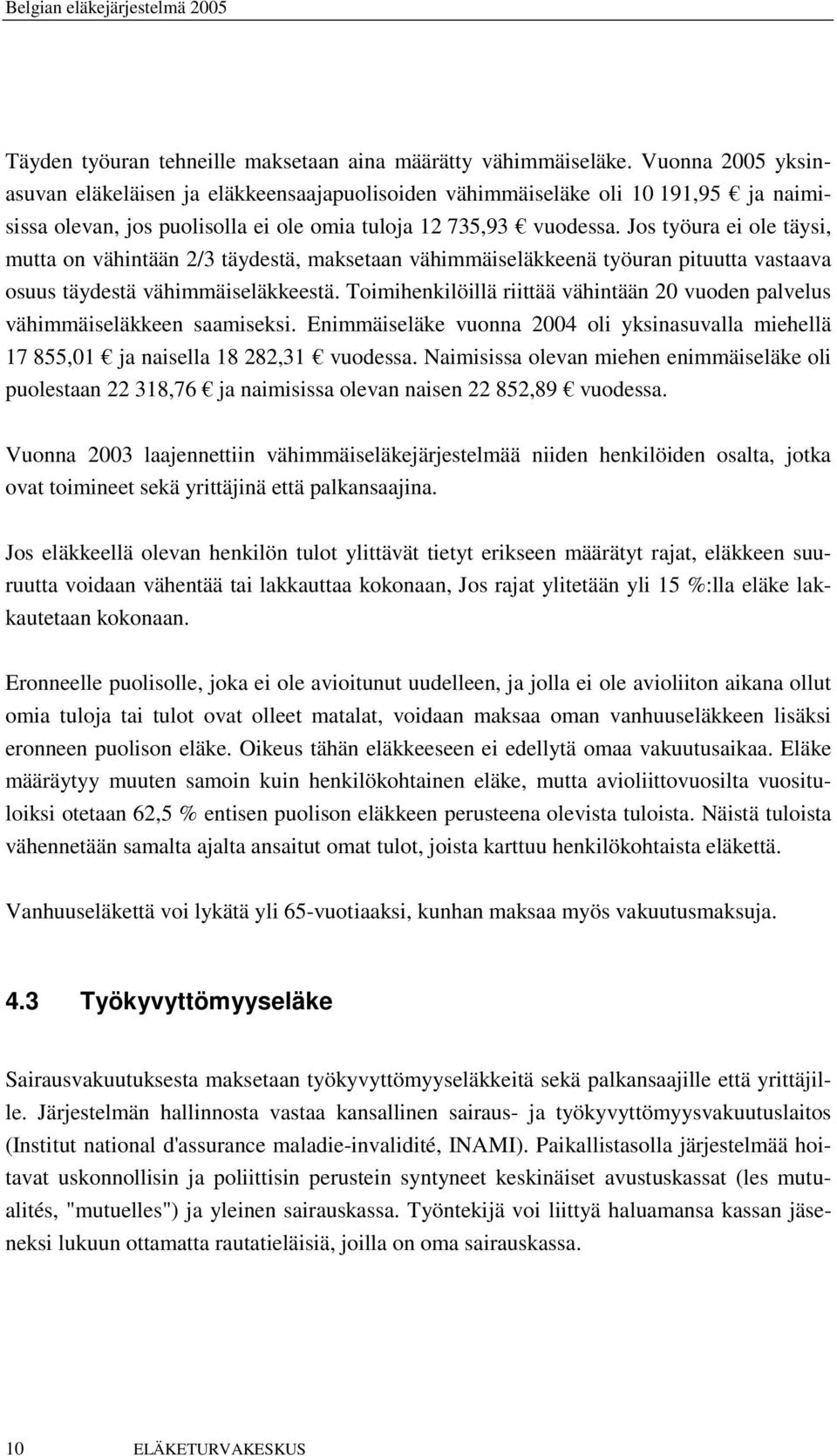 Jos työura ei ole täysi, mutta on vähintään 2/3 täydestä, maksetaan vähimmäiseläkkeenä työuran pituutta vastaava osuus täydestä vähimmäiseläkkeestä.