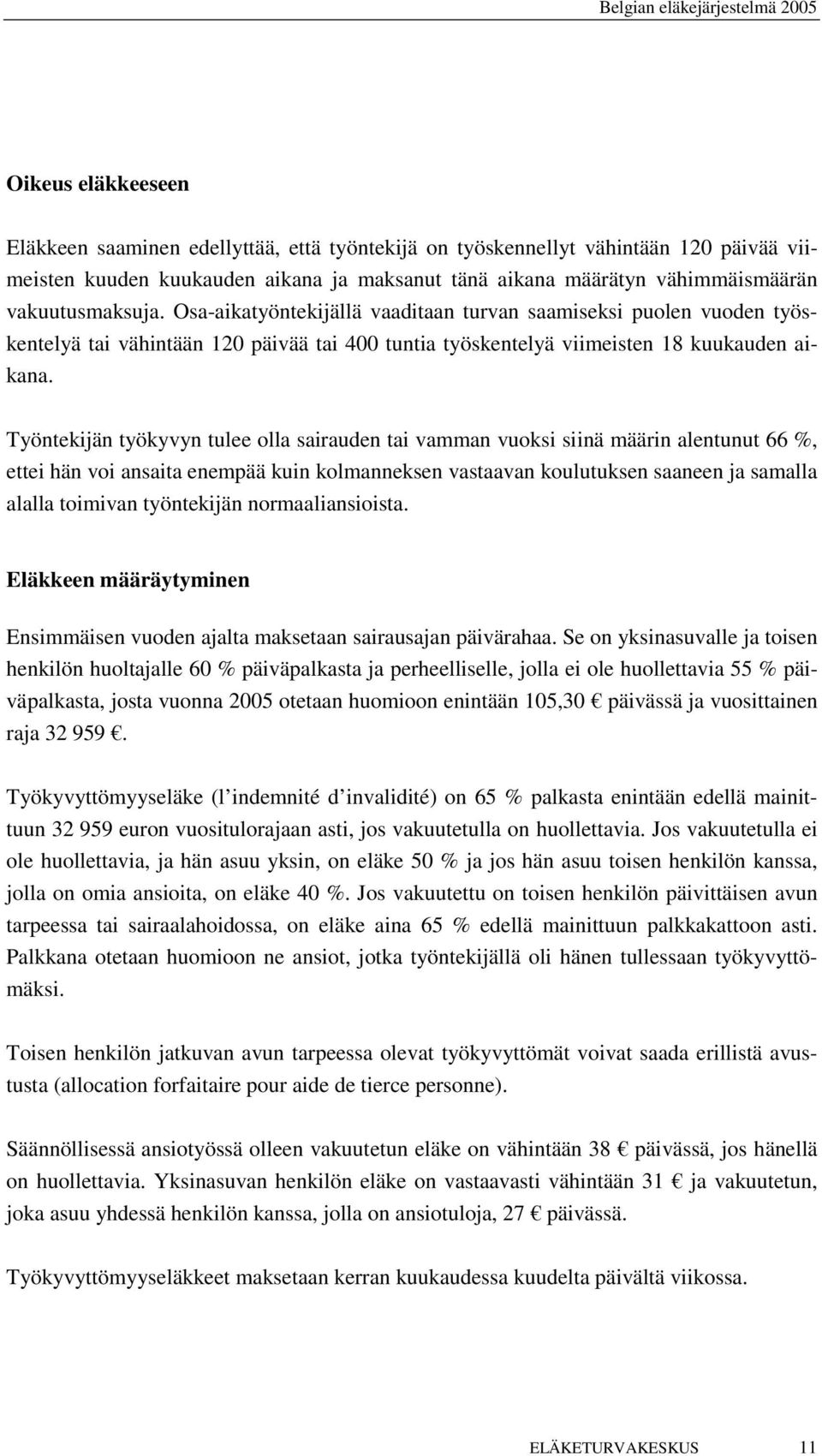 Työntekijän työkyvyn tulee olla sairauden tai vamman vuoksi siinä määrin alentunut 66 %, ettei hän voi ansaita enempää kuin kolmanneksen vastaavan koulutuksen saaneen ja samalla alalla toimivan