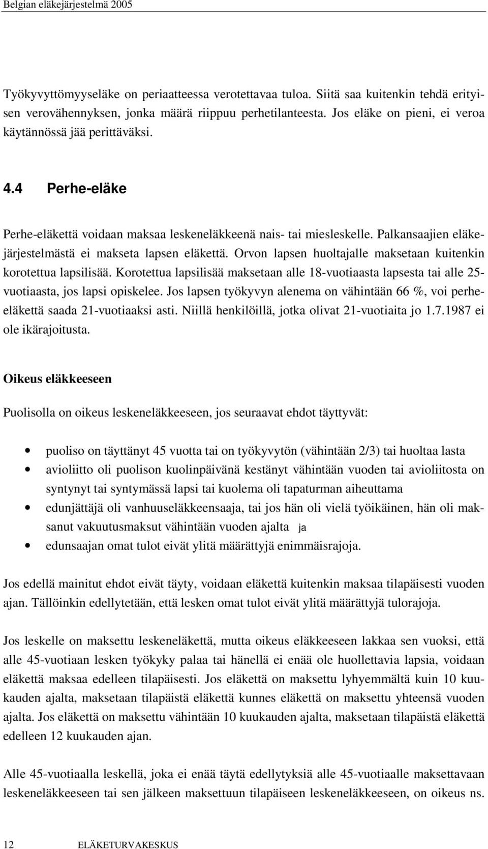 Palkansaajien eläkejärjestelmästä ei makseta lapsen eläkettä. Orvon lapsen huoltajalle maksetaan kuitenkin korotettua lapsilisää.