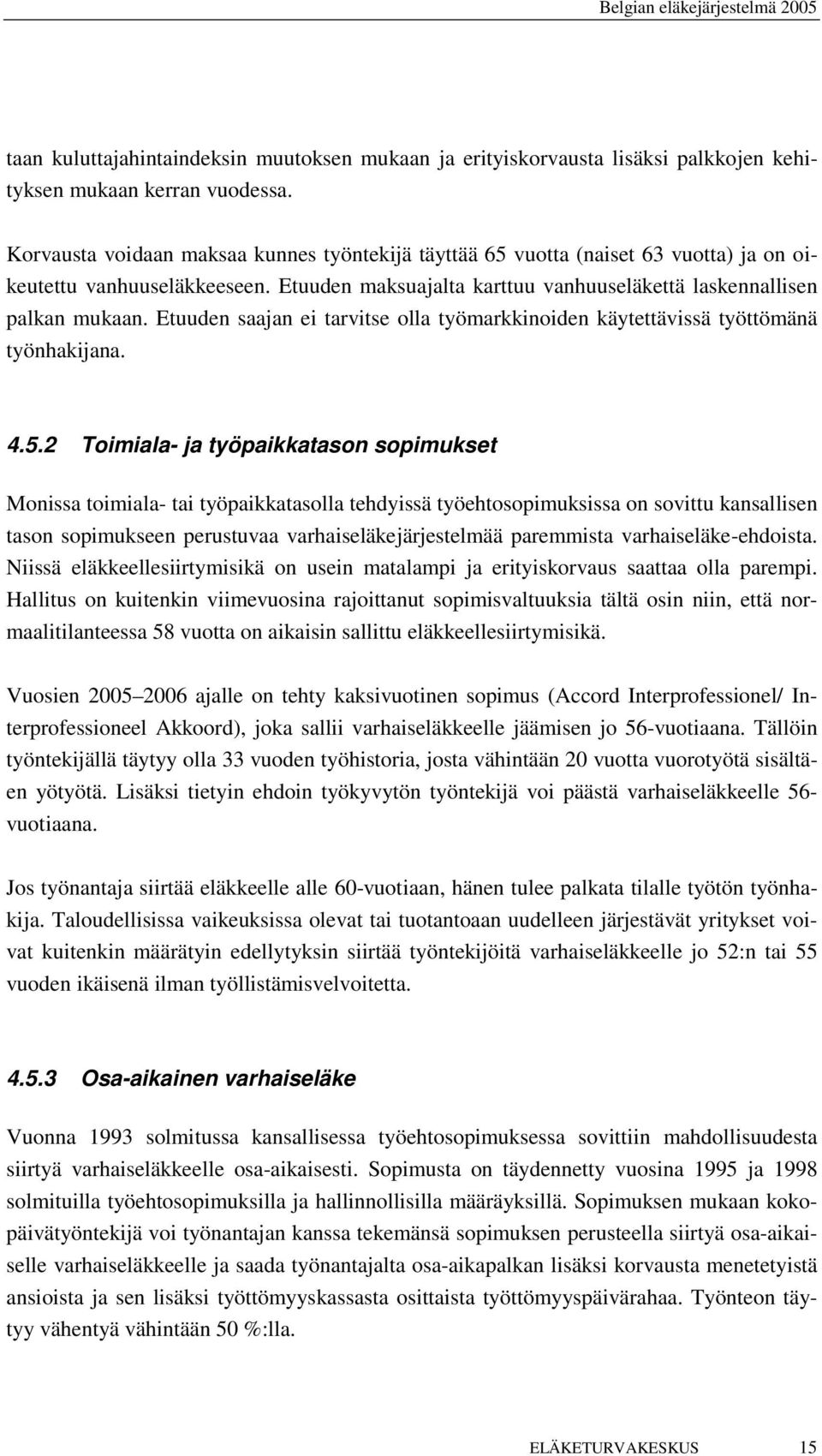 Etuuden saajan ei tarvitse olla työmarkkinoiden käytettävissä työttömänä työnhakijana. 4.5.