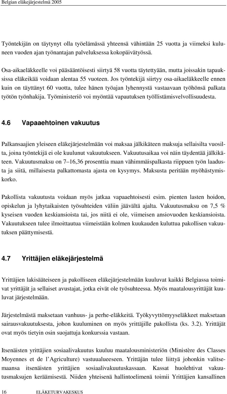 Jos työntekijä siirtyy osa-aikaeläkkeelle ennen kuin on täyttänyt 60 vuotta, tulee hänen työajan lyhennystä vastaavaan työhönsä palkata työtön työnhakija.