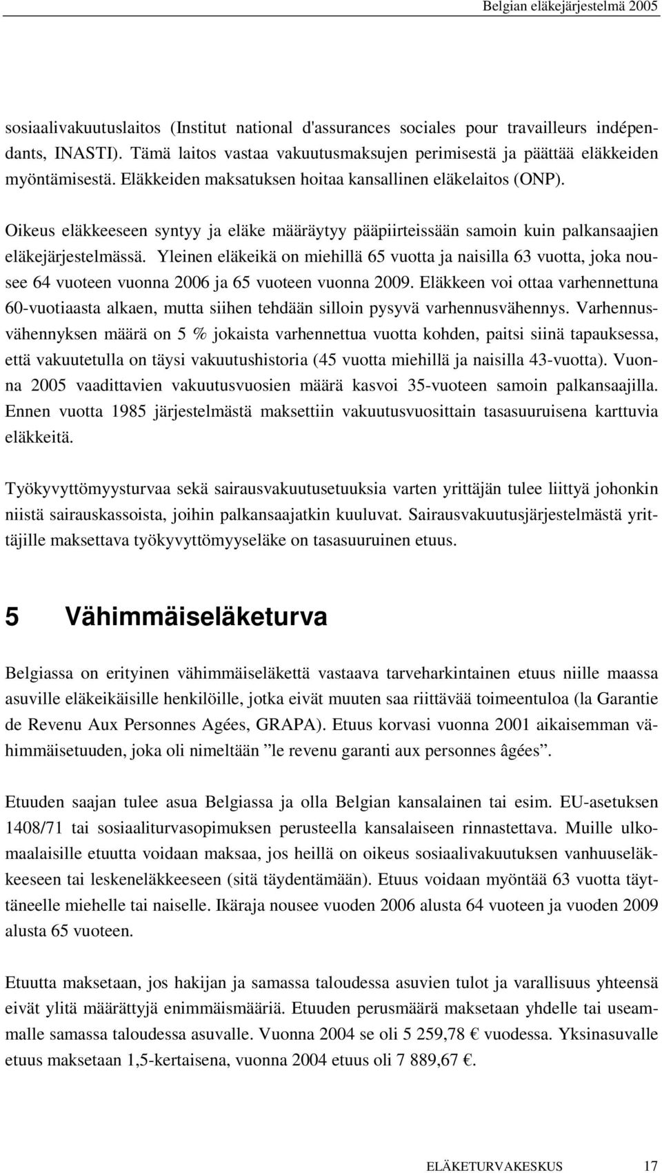 Yleinen eläkeikä on miehillä 65 vuotta ja naisilla 63 vuotta, joka nousee 64 vuoteen vuonna 2006 ja 65 vuoteen vuonna 2009.