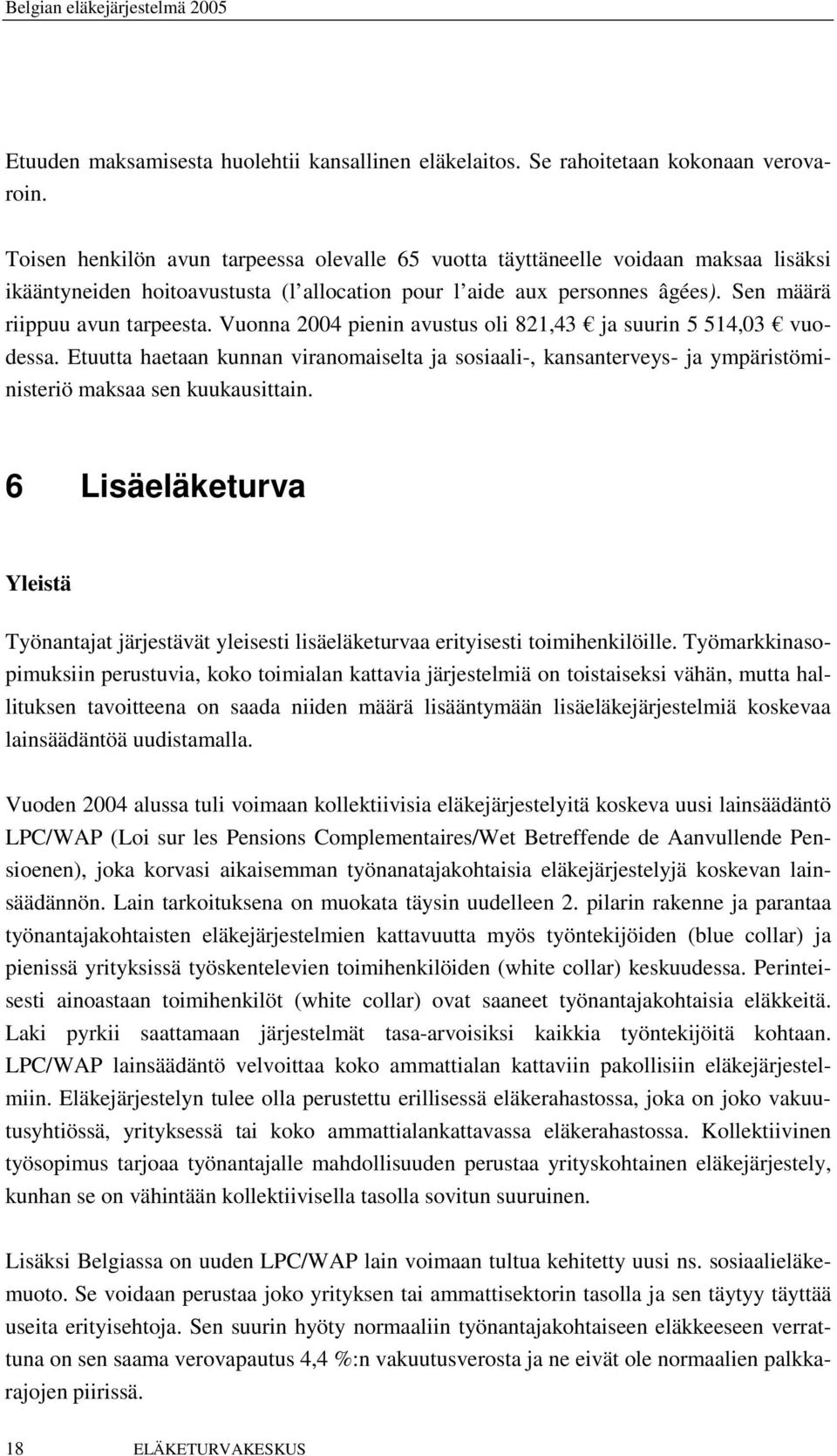 Vuonna 2004 pienin avustus oli 821,43 ja suurin 5 514,03 vuodessa. Etuutta haetaan kunnan viranomaiselta ja sosiaali-, kansanterveys- ja ympäristöministeriö maksaa sen kuukausittain.