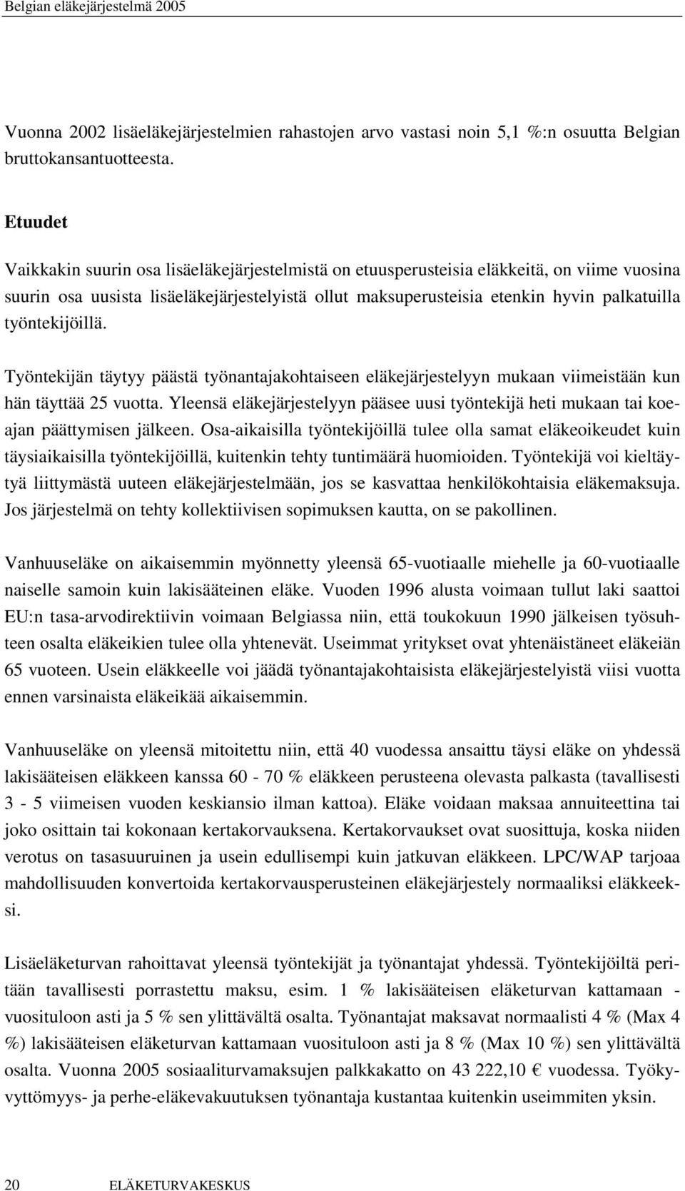 työntekijöillä. Työntekijän täytyy päästä työnantajakohtaiseen eläkejärjestelyyn mukaan viimeistään kun hän täyttää 25 vuotta.