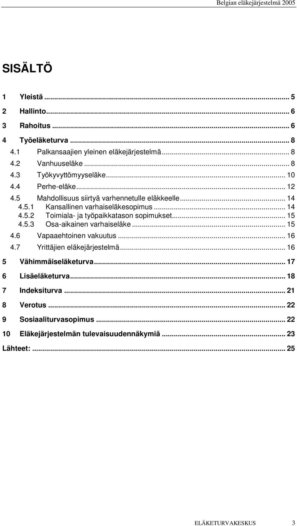 .. 15 4.5.3 Osa-aikainen varhaiseläke... 15 4.6 Vapaaehtoinen vakuutus... 16 4.7 Yrittäjien eläkejärjestelmä... 16 5 Vähimmäiseläketurva... 17 6 Lisäeläketurva.