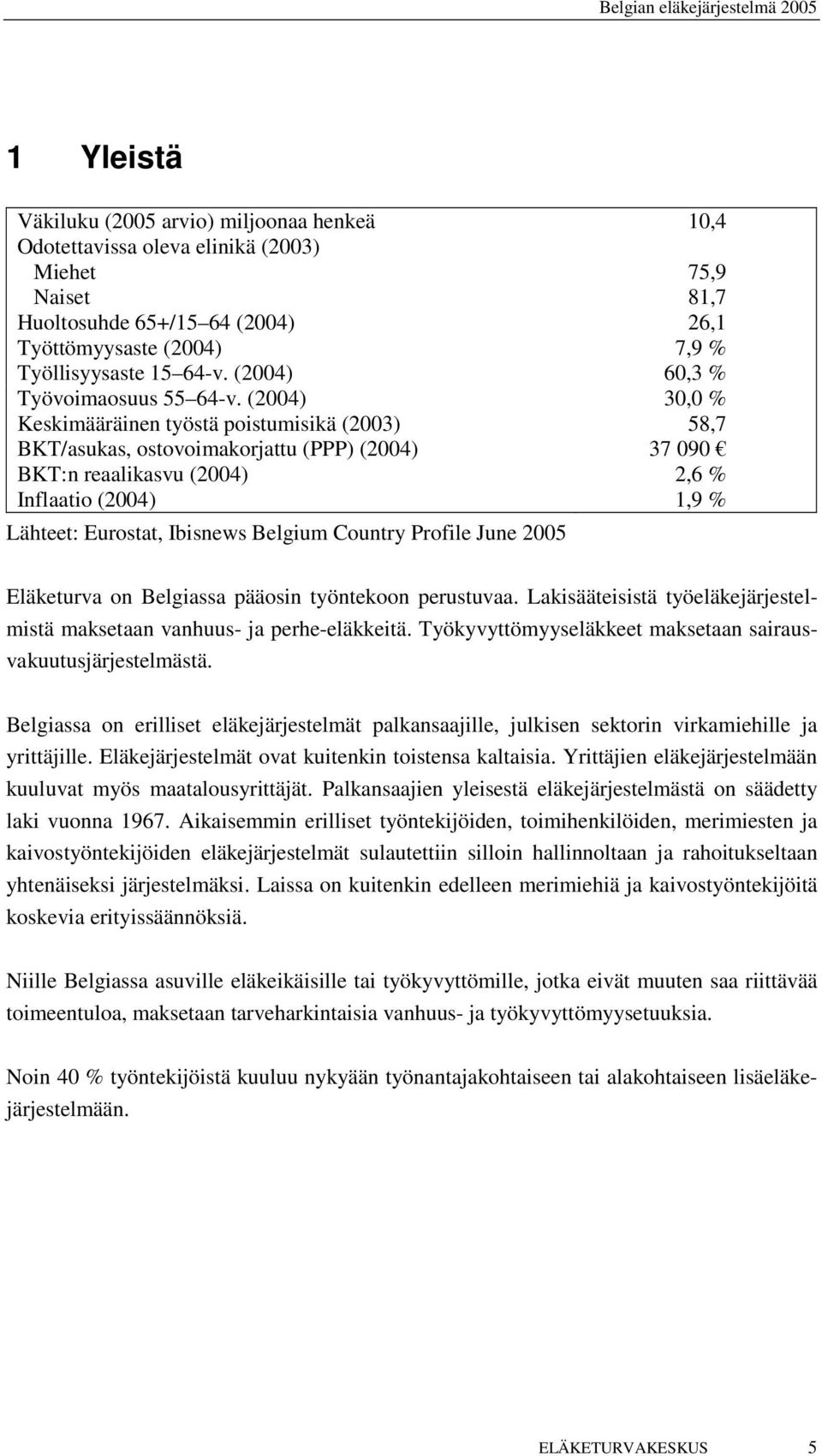 (2004) 30,0 % Keskimääräinen työstä poistumisikä (2003) 58,7 BKT/asukas, ostovoimakorjattu (PPP) (2004) 37 090 BKT:n reaalikasvu (2004) 2,6 % Inflaatio (2004) 1,9 % Lähteet: Eurostat, Ibisnews