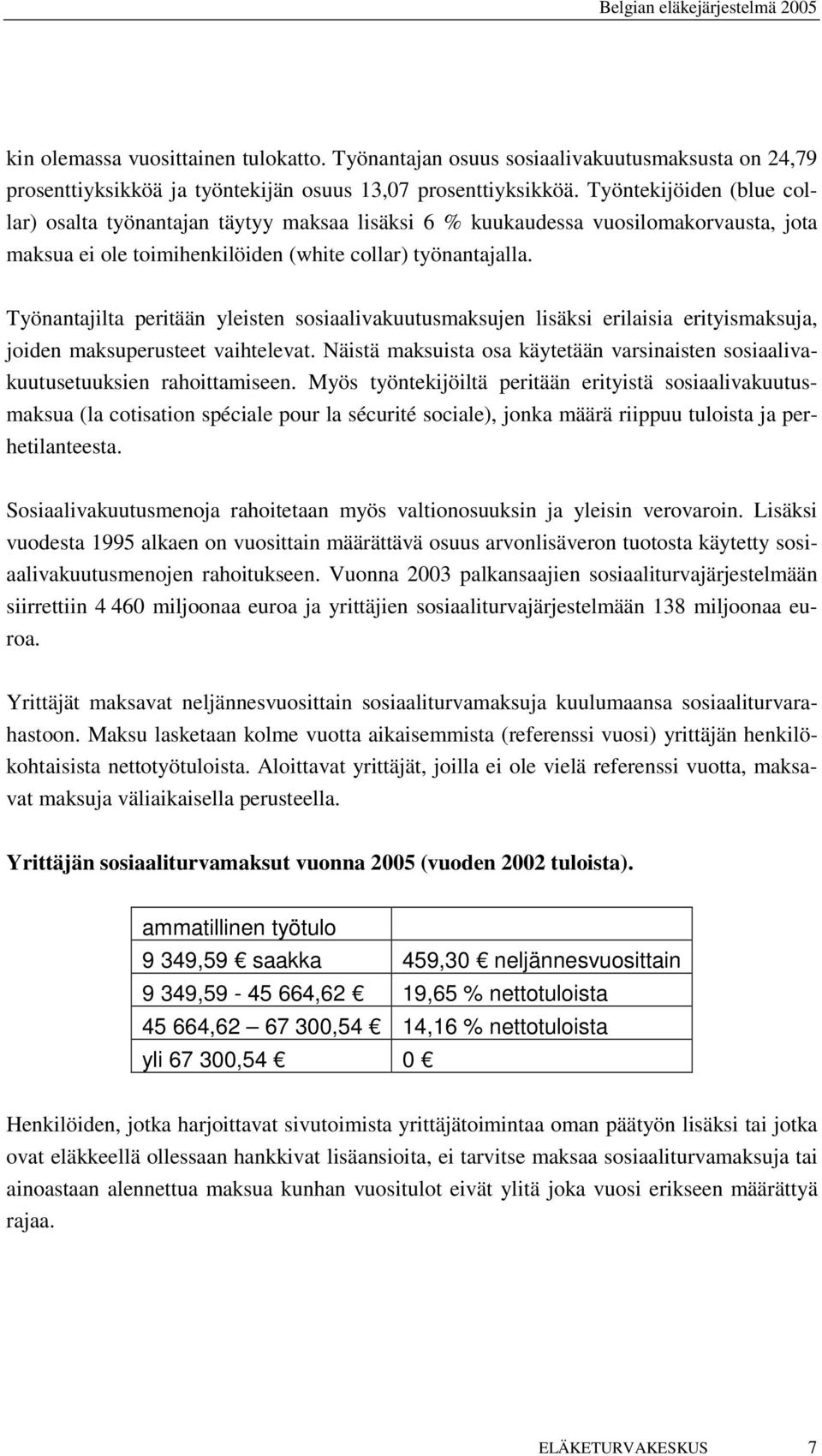 Työnantajilta peritään yleisten sosiaalivakuutusmaksujen lisäksi erilaisia erityismaksuja, joiden maksuperusteet vaihtelevat.