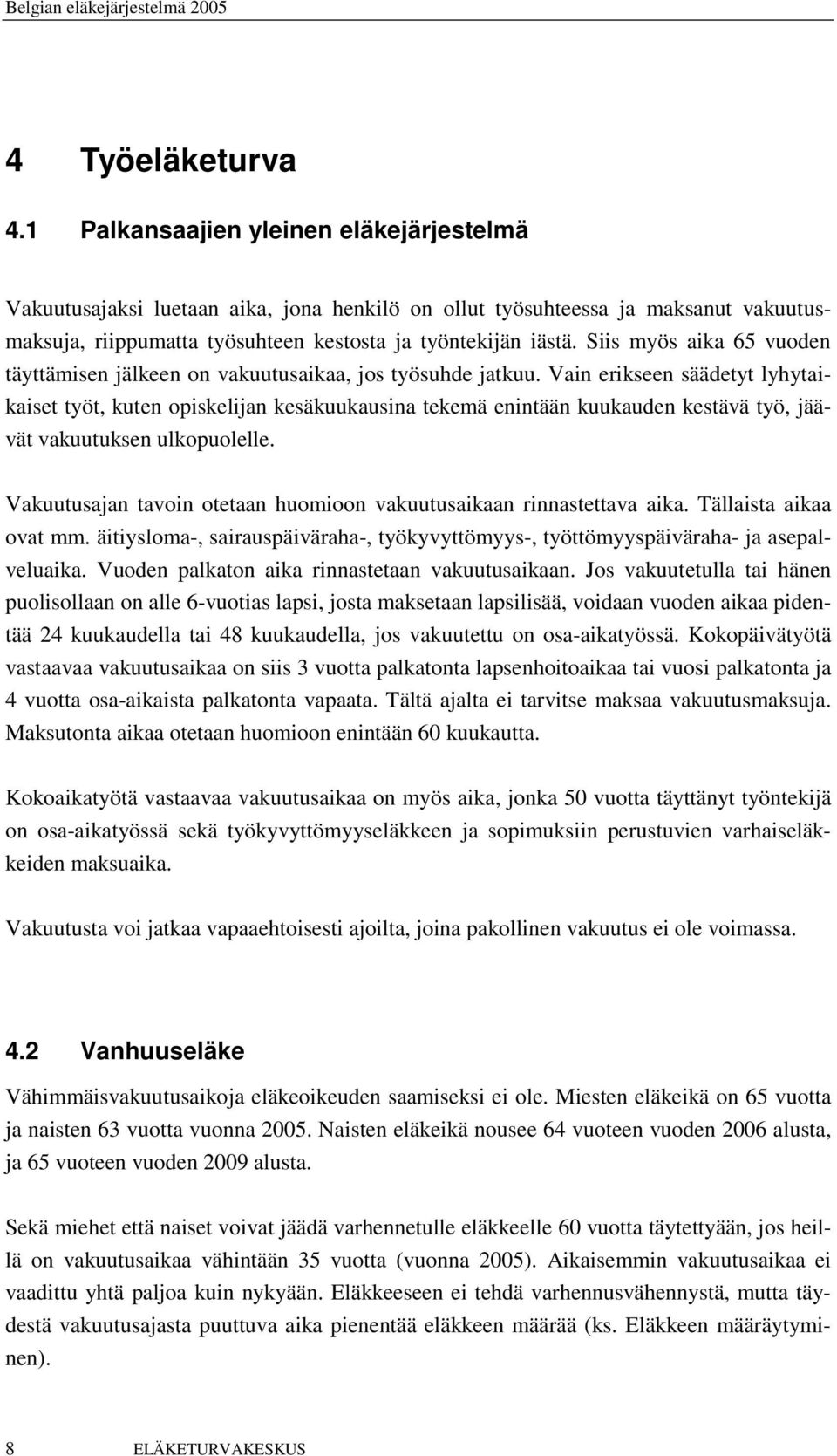 Siis myös aika 65 vuoden täyttämisen jälkeen on vakuutusaikaa, jos työsuhde jatkuu.