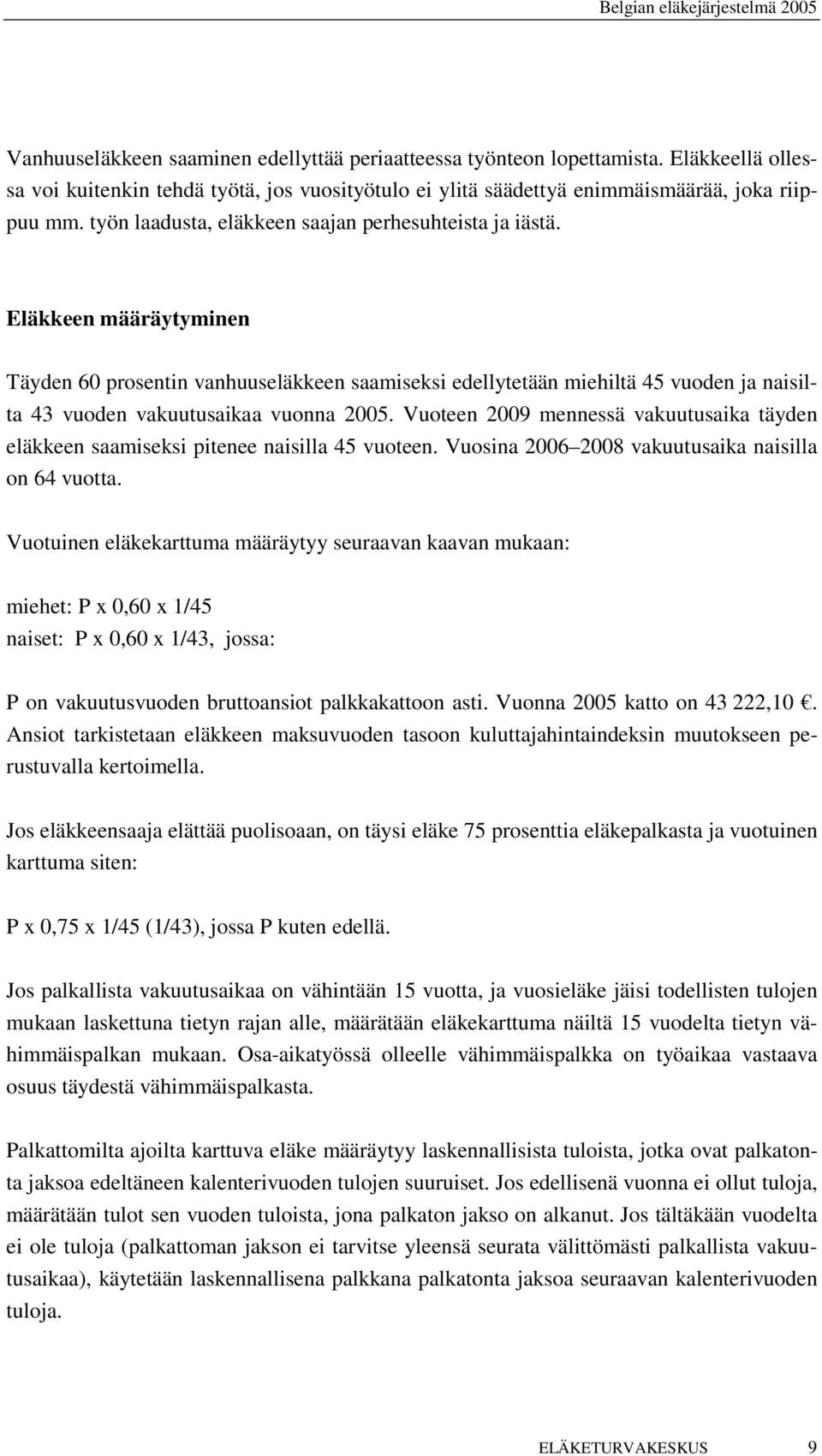 Eläkkeen määräytyminen Täyden 60 prosentin vanhuuseläkkeen saamiseksi edellytetään miehiltä 45 vuoden ja naisilta 43 vuoden vakuutusaikaa vuonna 2005.