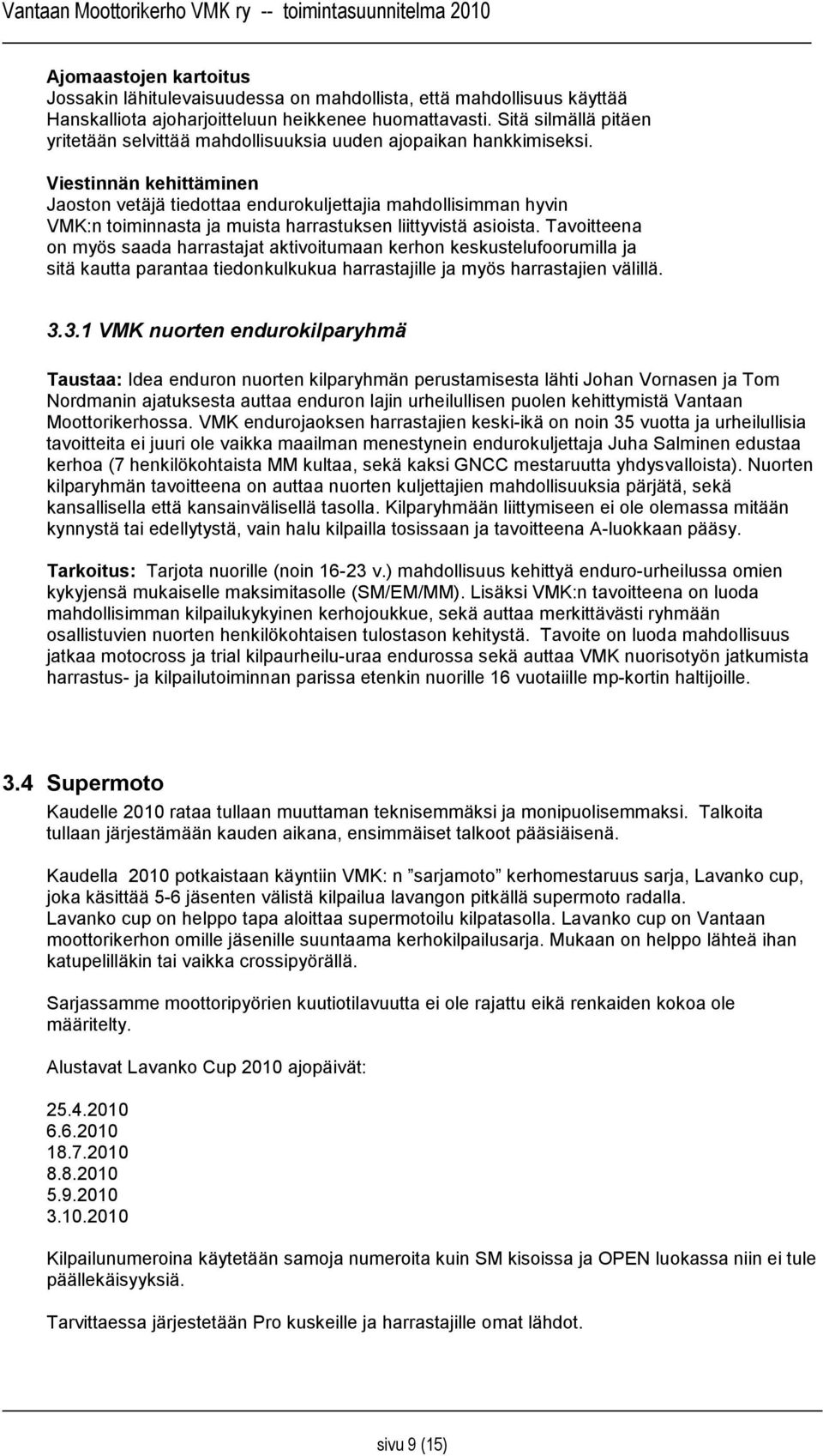 Viestinnän kehittäminen Jaoston vetäjä tiedottaa endurokuljettajia mahdollisimman hyvin VMK:n toiminnasta ja muista harrastuksen liittyvistä asioista.