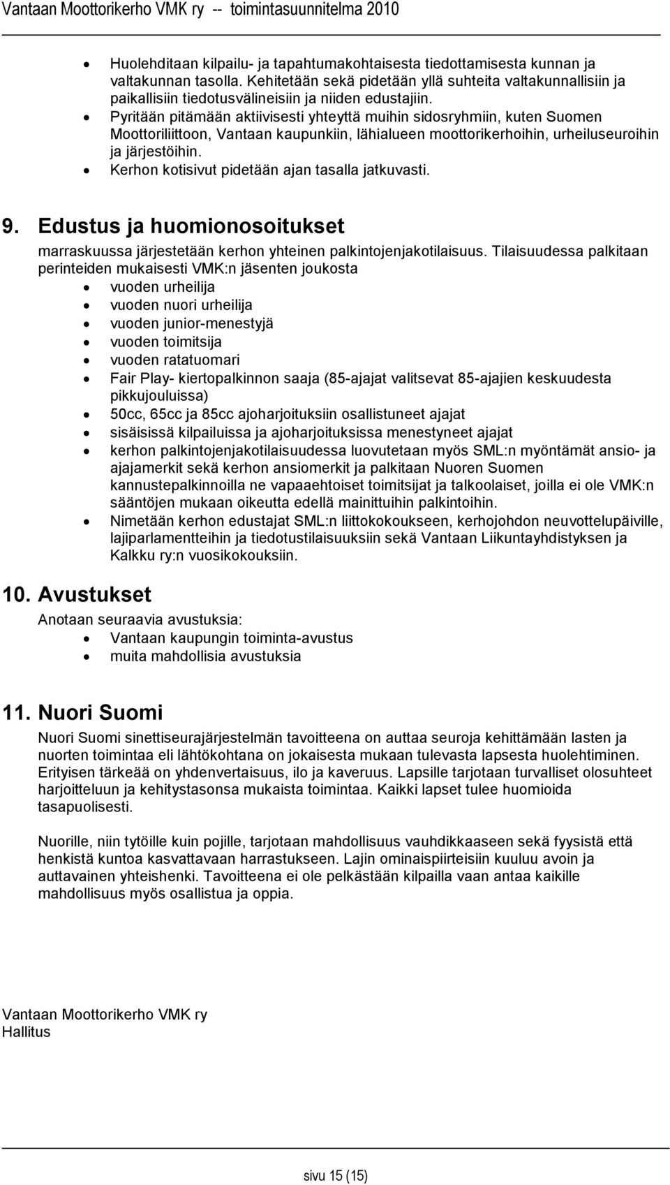 Pyritään pitämään aktiivisesti yhteyttä muihin sidosryhmiin, kuten Suomen Moottoriliittoon, Vantaan kaupunkiin, lähialueen moottorikerhoihin, urheiluseuroihin ja järjestöihin.