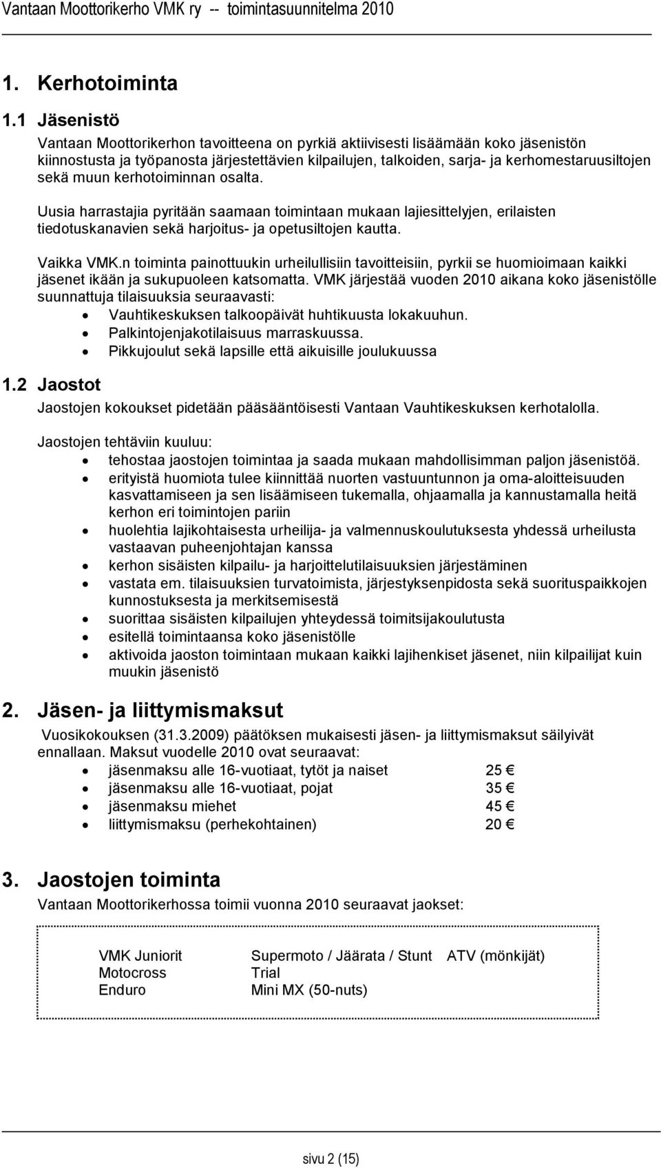 muun kerhotoiminnan osalta. Uusia harrastajia pyritään saamaan toimintaan mukaan lajiesittelyjen, erilaisten tiedotuskanavien sekä harjoitus- ja opetusiltojen kautta. Vaikka VMK.