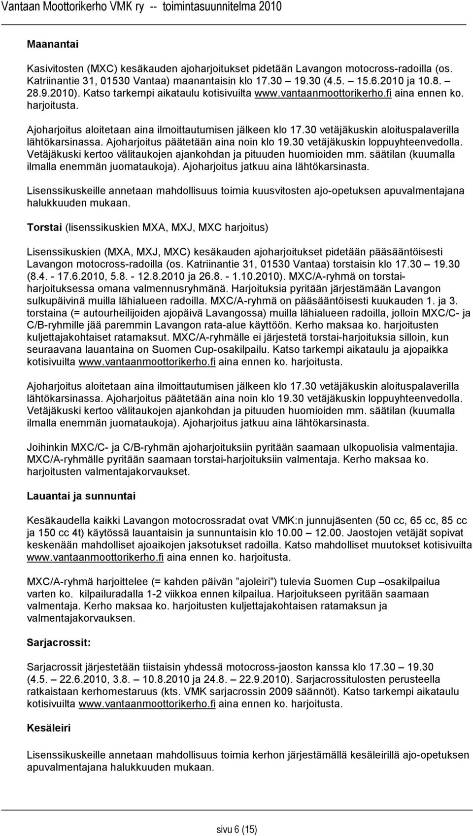 30 vetäjäkuskin aloituspalaverilla lähtökarsinassa. Ajoharjoitus päätetään aina noin klo 19.30 vetäjäkuskin loppuyhteenvedolla. Vetäjäkuski kertoo välitaukojen ajankohdan ja pituuden huomioiden mm.