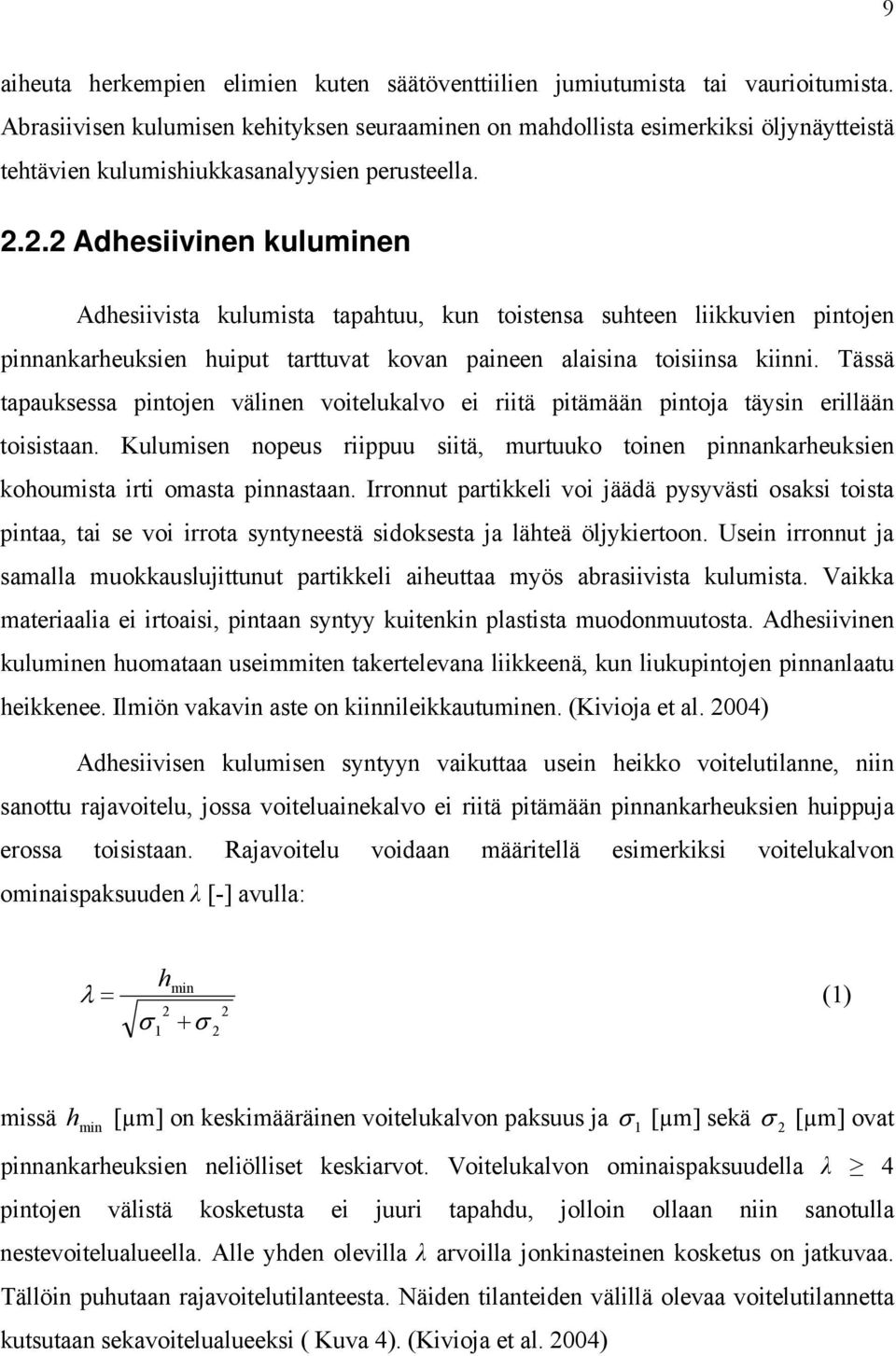 2.2 Adhesiivinen kuluminen Adhesiivista kulumista tapahtuu, kun toistensa suhteen liikkuvien pintojen pinnankarheuksien huiput tarttuvat kovan paineen alaisina toisiinsa kiinni.