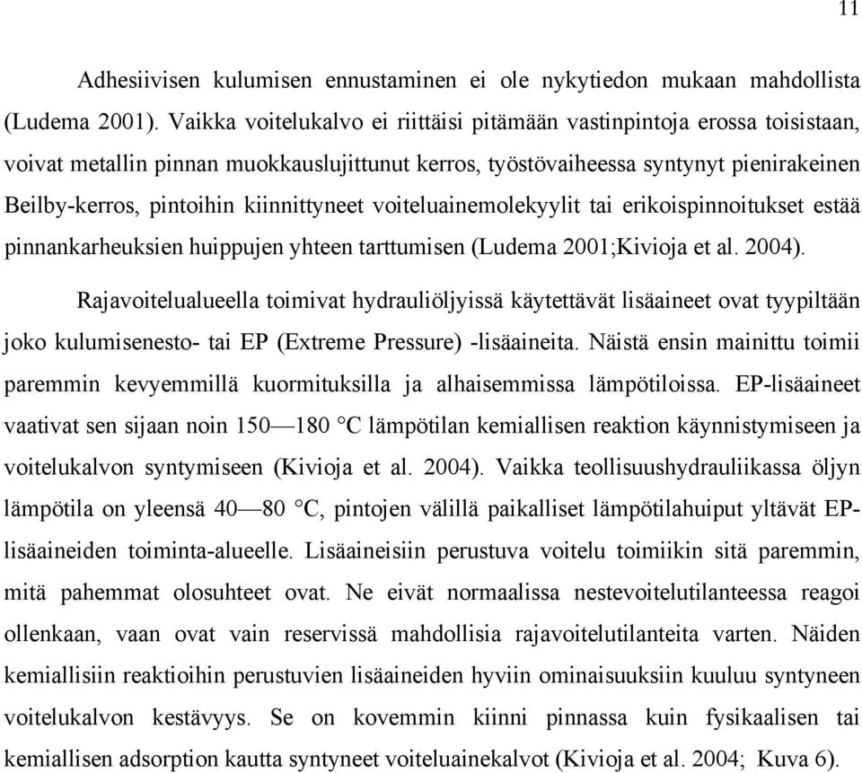 kiinnittyneet voiteluainemolekyylit tai erikoispinnoitukset estää pinnankarheuksien huippujen yhteen tarttumisen (Ludema 2001;Kivioja et al. 2004).