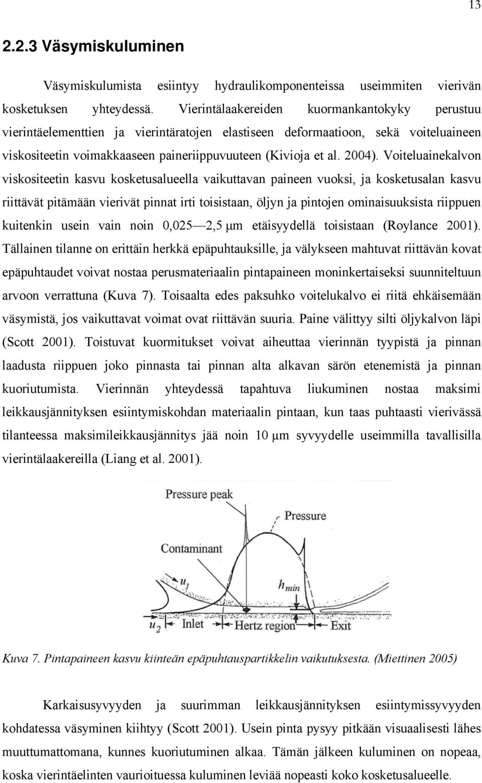 Voiteluainekalvon viskositeetin kasvu kosketusalueella vaikuttavan paineen vuoksi, ja kosketusalan kasvu riittävät pitämään vierivät pinnat irti toisistaan, öljyn ja pintojen ominaisuuksista riippuen