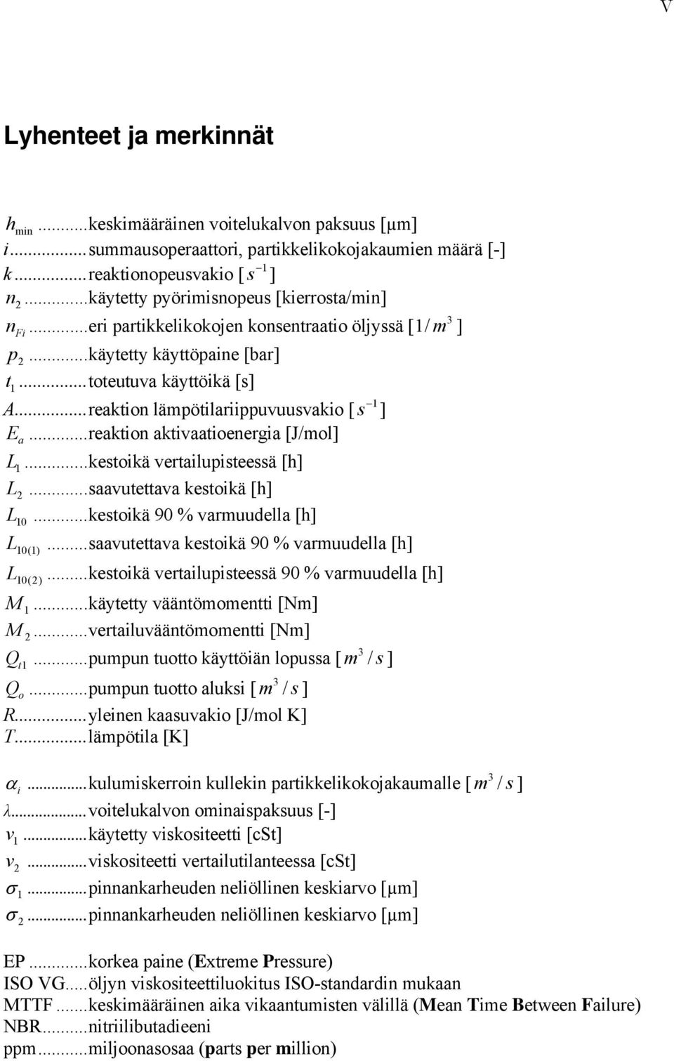 ..reaktion lämpötilariippuvuusvakio [ s ] E...reaktion aktivaatioenergia [J/mol] a L 1...kestoikä vertailupisteessä [h] L 2...saavutettava kestoikä [h] L.