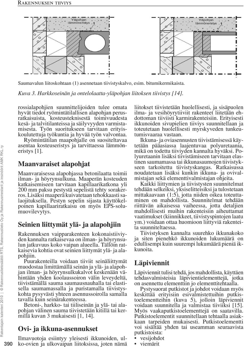 Työn suoritukseen tarvitaan erityiskoulutettuja työkuntia ja hyvää työn valvontaa. Ryömintätilan maapohjalle on suositeltavaa asentaa kosteuseristys ja tarvittaessa lämmöneristys [1].