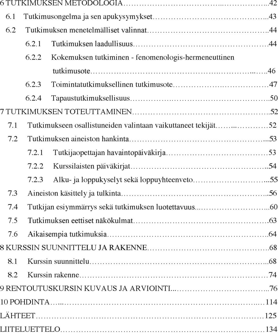 2.2 Kurssilaisten päiväkirjat..54 7.2.3 Alku- ja loppukyselyt sekä loppuyhteenveto...55 7.3 Aineiston käsittely ja tulkinta.56 7.4 Tutkijan esiymmärrys sekä tutkimuksen.