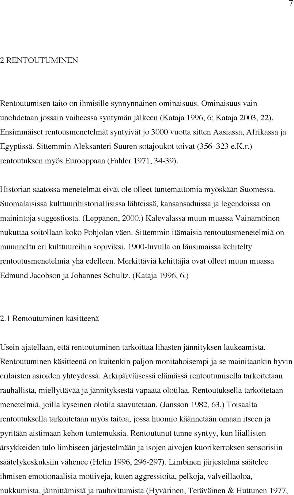 Historian saatossa menetelmät eivät ole olleet tuntemattomia myöskään Suomessa. Suomalaisissa kulttuurihistoriallisissa lähteissä, kansansaduissa ja legendoissa on mainintoja suggestiosta.