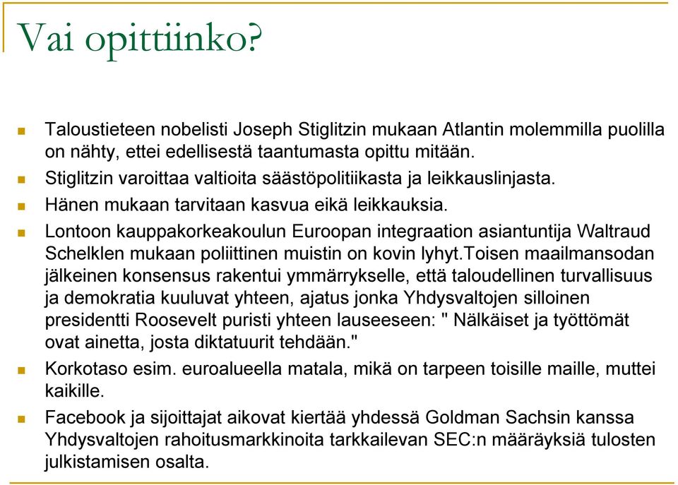 Lontoon kauppakorkeakoulun Euroopan integraation asiantuntija Waltraud Schelklen mukaan poliittinen muistin on kovin lyhyt.