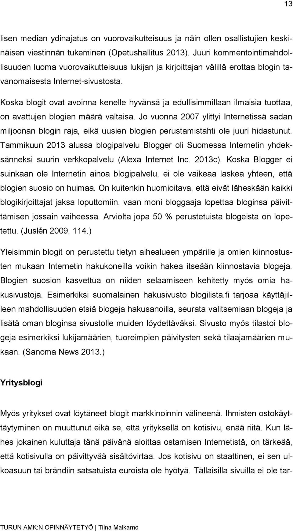 Koska blogit ovat avoinna kenelle hyvänsä ja edullisimmillaan ilmaisia tuottaa, on avattujen blogien määrä valtaisa.