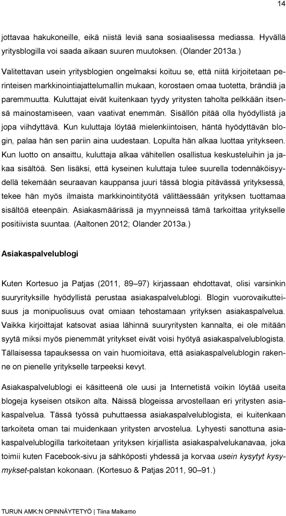 Kuluttajat eivät kuitenkaan tyydy yritysten taholta pelkkään itsensä mainostamiseen, vaan vaativat enemmän. Sisällön pitää olla hyödyllistä ja jopa viihdyttävä.