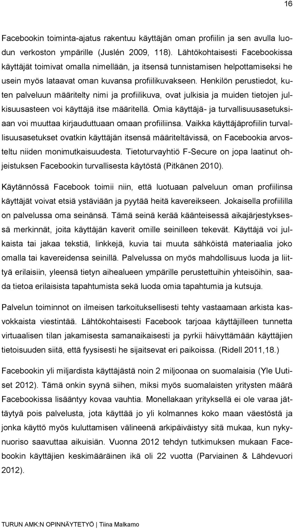 Henkilön perustiedot, kuten palveluun määritelty nimi ja profiilikuva, ovat julkisia ja muiden tietojen julkisuusasteen voi käyttäjä itse määritellä.