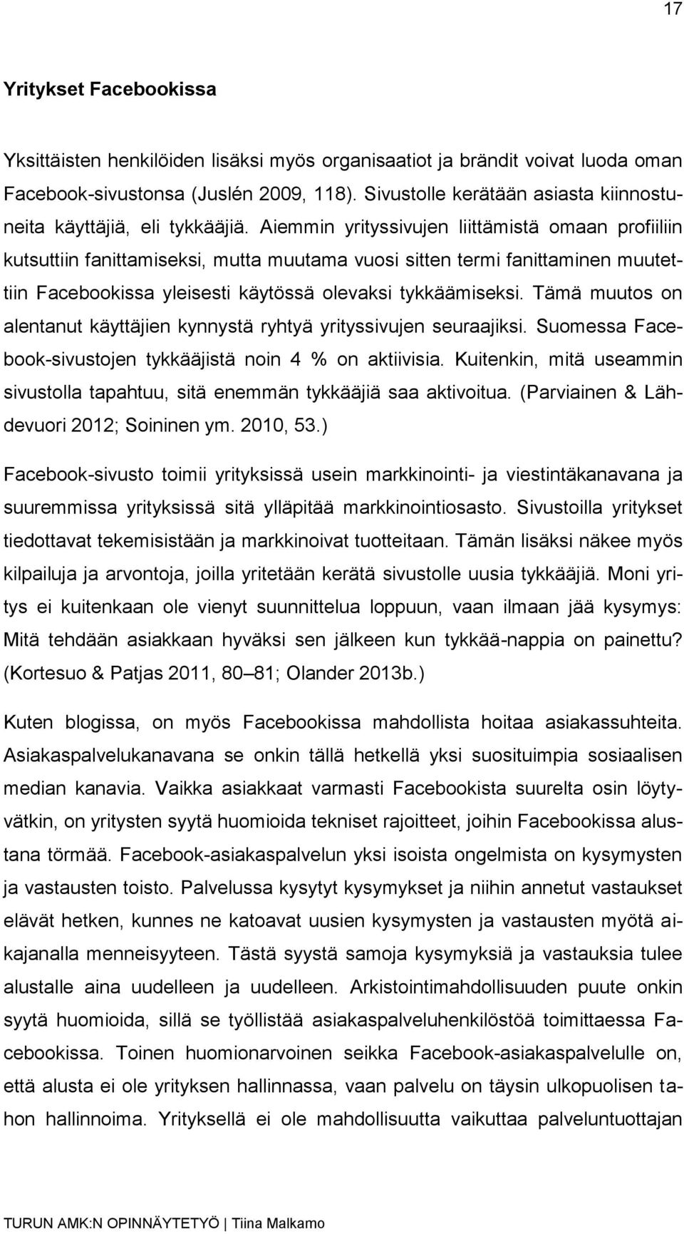 Aiemmin yrityssivujen liittämistä omaan profiiliin kutsuttiin fanittamiseksi, mutta muutama vuosi sitten termi fanittaminen muutettiin Facebookissa yleisesti käytössä olevaksi tykkäämiseksi.