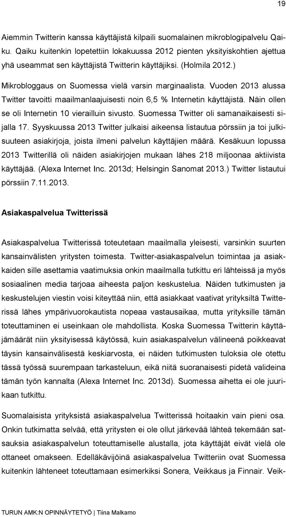 Vuoden 2013 alussa Twitter tavoitti maailmanlaajuisesti noin 6,5 % Internetin käyttäjistä. Näin ollen se oli Internetin 10 vierailluin sivusto. Suomessa Twitter oli samanaikaisesti sijalla 17.