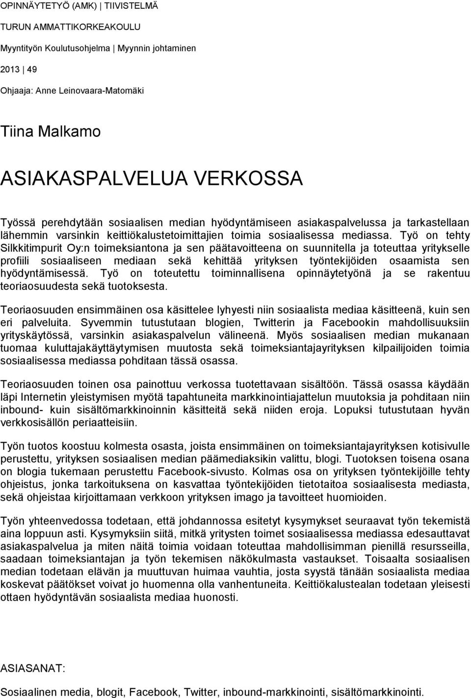 Työ on tehty Silkkitimpurit Oy:n toimeksiantona ja sen päätavoitteena on suunnitella ja toteuttaa yritykselle profiili sosiaaliseen mediaan sekä kehittää yrityksen työntekijöiden osaamista sen