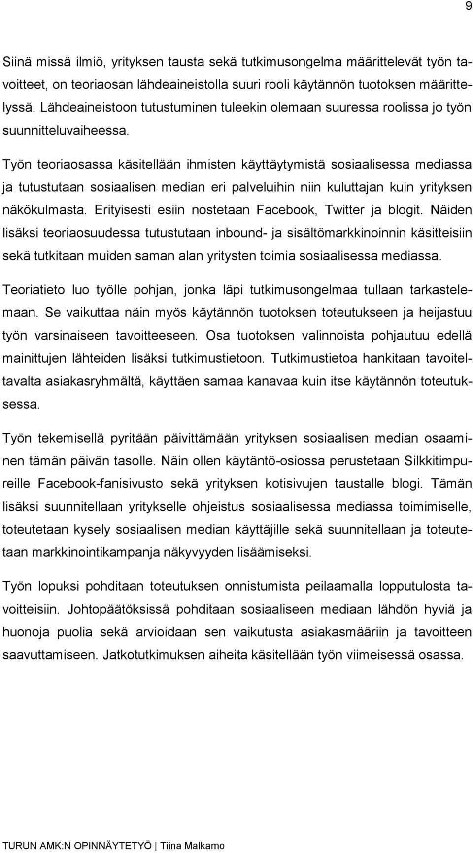 Työn teoriaosassa käsitellään ihmisten käyttäytymistä sosiaalisessa mediassa ja tutustutaan sosiaalisen median eri palveluihin niin kuluttajan kuin yrityksen näkökulmasta.