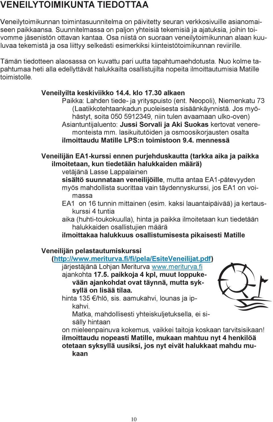 Osa niistä on suoraan veneilytoimikunnan alaan kuuluvaa tekemistä ja osa liittyy selkeästi esimerkiksi kiinteistötoimikunnan reviirille.