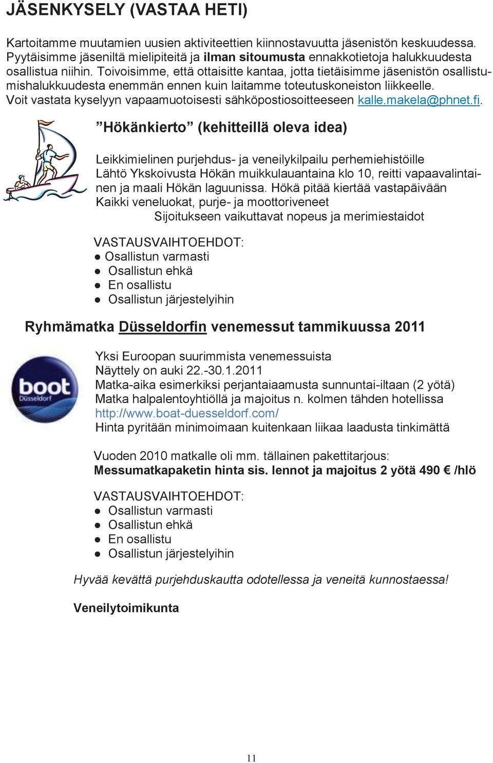 Toivoisimme, että ottaisitte kantaa, jotta tietäisimme jäsenistön osallistumishalukkuudesta enemmän ennen kuin laitamme toteutuskoneiston liikkeelle.