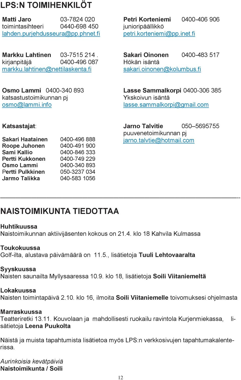 fi Osmo Lammi 0400-340 893 katsastustoimikunnan pj osmo@lammi.info Lasse Sammalkorpi 0400-306 385 Ykskoivun isäntä lasse.sammalkorpi@gmail.