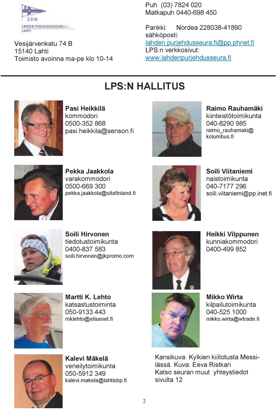 fi Raimo Rauhamäki kiinteistötoimikunta 040-8290 985 raimo_rauhamaki@ kolumbus.fi Pekka Jaakkola varakommodori 0500-669 300 pekka.jaakkola@sitafinland.