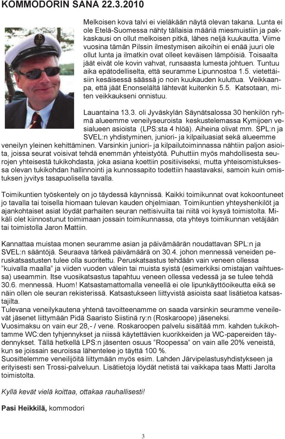 Viime vuosina tämän Pilssin ilmestymisen aikoihin ei enää juuri ole ollut lunta ja ilmatkin ovat olleet keväisen lämpöisiä. Toisaalta jäät eivät ole kovin vahvat, runsaasta lumesta johtuen.