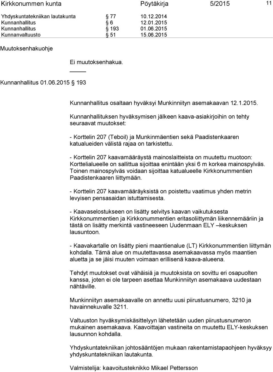 Kunnanhallituksen hyväksymisen jälkeen kaava-asiakirjoihin on tehty seuraavat muutokset: - Korttelin 207 (Teboil) ja Munkinmäentien sekä Paadistenkaaren katualueiden välistä rajaa on tarkistettu.