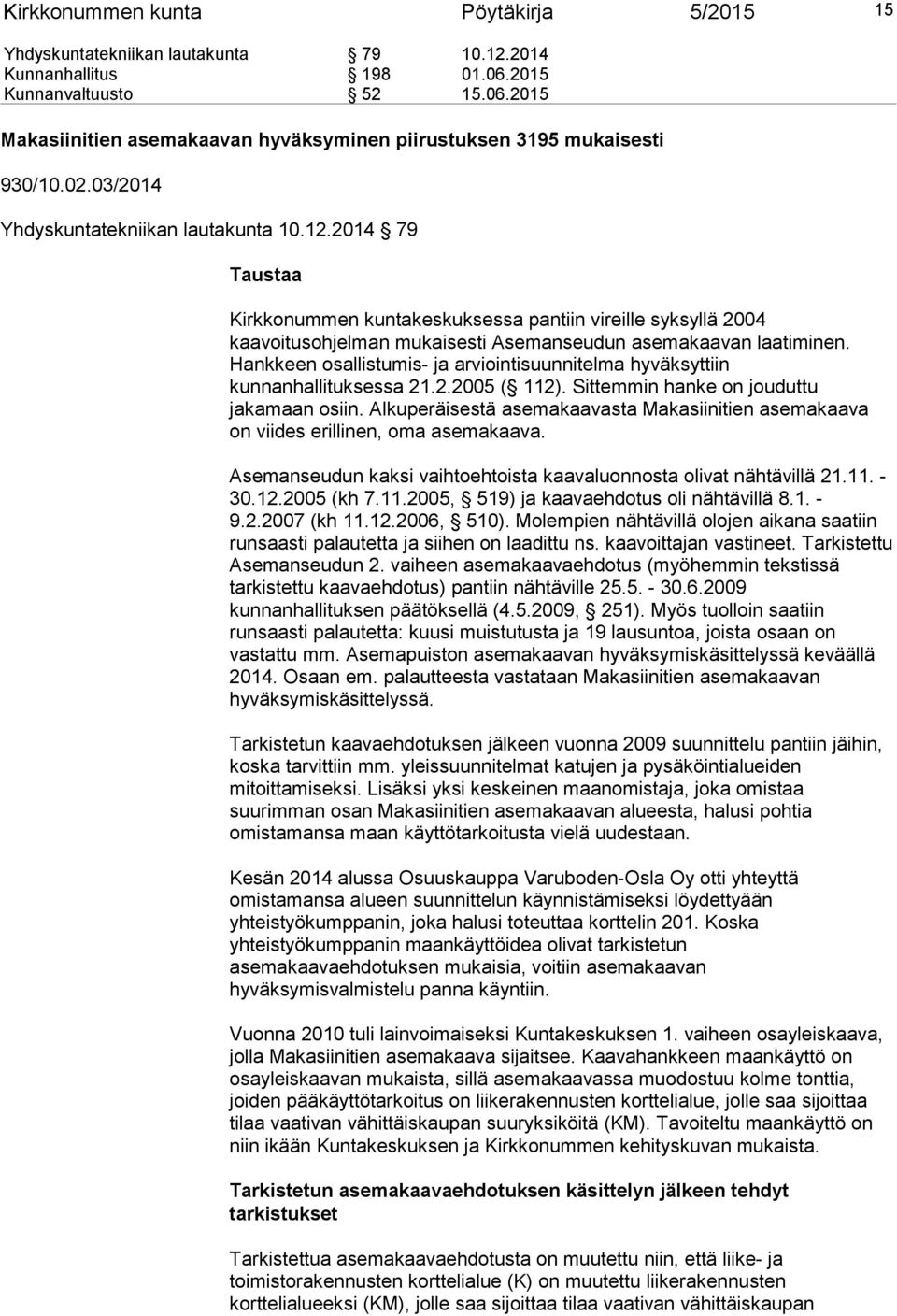 Hankkeen osallistumis- ja arviointisuunnitelma hyväksyttiin kunnanhallituksessa 21.2.2005 ( 112). Sittemmin hanke on jouduttu jakamaan osiin.